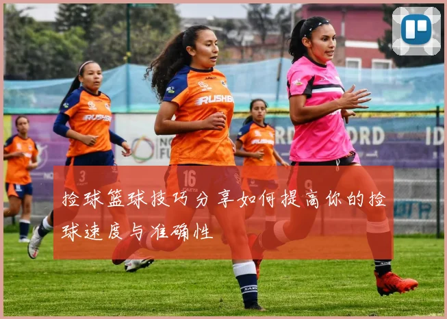 捡球篮球技巧分享如何提高你的捡球速度与准确性