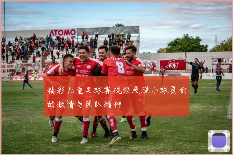 精彩儿童足球赛视频展现小球员们的激情与团队精神